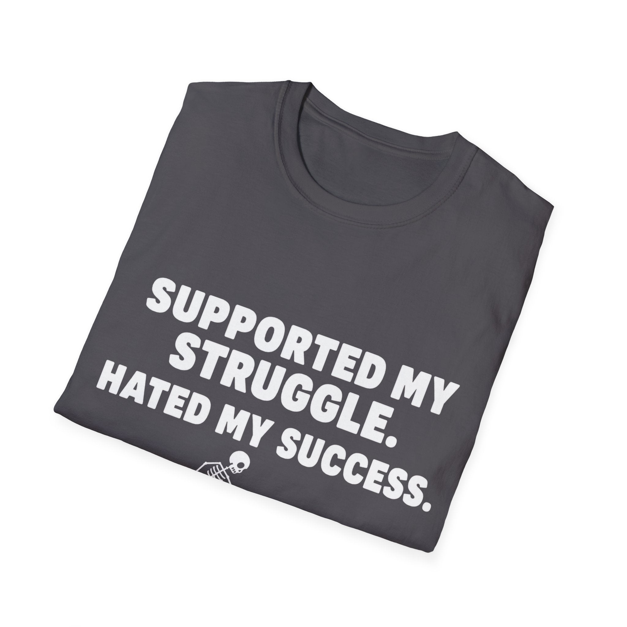Supported My Struggle Hated My Success Motivational Quote T-Shirt Unisex Softstyle